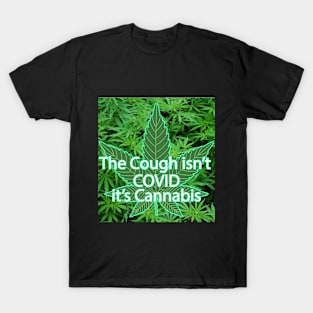 The Cough Isn't COVID It's Cannabis - 7 T-Shirt